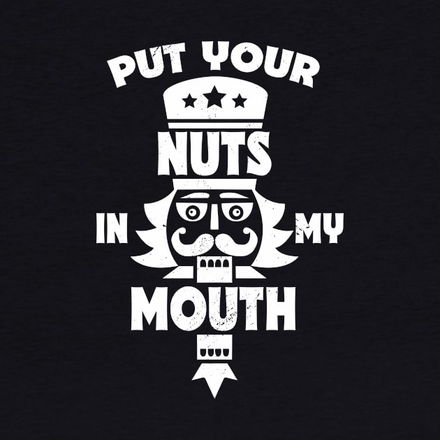 Put Your Nuts in My Mouth // Funny Christmas Nutcracker by SLAG_Creative